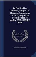 Le Cardinal De Noailles, Évèque De Châlons, Archevèque De Paris, D'après Sa Correspondance Inédite, 1651-1728 [I.E. 1929]