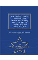 The Colonel's Diary; Journals Kept Before and During the Civil War by the Late Colonel Oscar L. Jack - War College Series