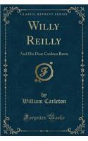 Willy Reilly: And His Dear Cooleen Bawn (Classic Reprint)