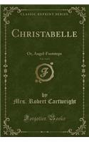 Christabelle, Vol. 3 of 3: Or, Angel-Footsteps (Classic Reprint)