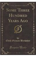 Some Three Hundred Years Ago (Classic Reprint)