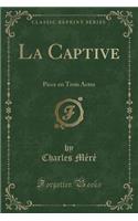 La Captive: Piece En Trois Actes (Classic Reprint)