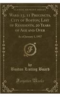 Ward 13, 11 Precincts, City of Boston; List of Residents, 20 Years of Age and Over: As of January 1, 1957 (Classic Reprint)