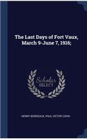 Last Days of Fort Vaux, March 9-June 7, 1916;