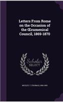 Letters From Rome on the Occasion of the OEcumenical Council, 1869-1870