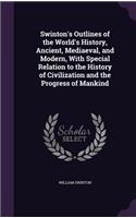 Swinton's Outlines of the World's History, Ancient, Mediaeval, and Modern, With Special Relation to the History of Civilization and the Progress of Mankind