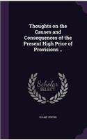 Thoughts on the Causes and Consequences of the Present High Price of Provisions ..