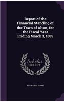 Report of the Financial Standing of the Town of Alton, for the Fiscal Year Ending March 1, 1885