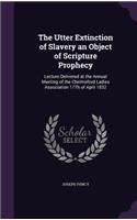 The Utter Extinction of Slavery an Object of Scripture Prophecy