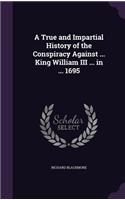 A True and Impartial History of the Conspiracy Against ... King William III ... in ... 1695: (English)
