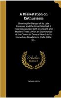A Dissertation on Enthusiasm: Shewing the Danger of Its Late Increase, and the Great Mischief It Has Occasioned, Both in Ancient and Modern Times; With an Examination of the Clai