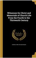 Witnesses for Christ and Memorials of Church Life from the Fourth to the Thirteenth Century