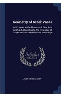 Geometry of Greek Vases: Attic Vases in the Museum of Fine Arts Analysed According to the Principles of Proportion Discovered by Jay Hambidge