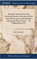 Remarks Upon Pestilence and Pestilential Diseases. Interspersed with Some Observations on the Mortality Amongst the Horned Cattle. ... by William Hird, M.D