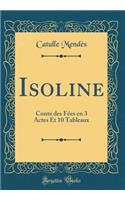 Isoline: Conte Des FÃ©es En 3 Actes Et 10 Tableaux (Classic Reprint)