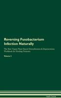 Reversing Fusobacterium Infection Naturally the Raw Vegan Plant-Based Detoxification & Regeneration Workbook for Healing Patients. Volume 2