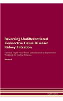 Reversing Undifferentiated Connective Tissue Disease: Kidney Filtration The Raw Vegan Plant-Based Detoxification & Regeneration Workbook for Healing Patients. Volume 5