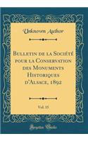 Bulletin de la Société Pour La Conservation Des Monuments Historiques d'Alsace, 1892, Vol. 15 (Classic Reprint)