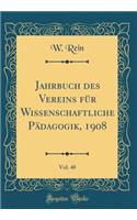 Jahrbuch Des Vereins Für Wissenschaftliche Pädagogik, 1908, Vol. 40 (Classic Reprint)