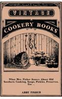 What Mrs. Fisher Knows About Old Southern Cooking, Soups, Pickles, Preserves, Etc. ..