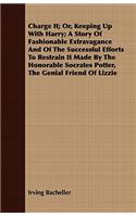 Charge It; Or, Keeping Up With Harry; A Story Of Fashionable Extravagance And Of The Successful Efforts To Restrain It Made By The Honorable Socrates Potter, The Genial Friend Of Lizzie: (English)