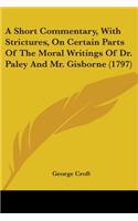 A Short Commentary, With Strictures, On Certain Parts Of The Moral Writings Of Dr. Paley And Mr. Gisborne (1797)