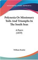 Polynesia Or Missionary Toils And Triumphs In The South Seas: A Poem (1839)