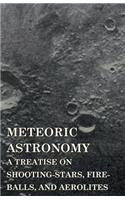Meteoric Astronomy - A Treatise on Shooting-Stars, Fire-Balls, and Aerolites