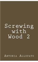 Screwing with Wood 2