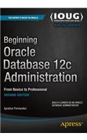 Beginning Oracle Database 12c Administration: From Novice to Professional