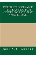Peter Stuyvesant, the Last Dutch Governor of New Amsterdam