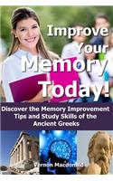 Improve Your Memory Today!: Discover the Memory Improvement Tips and Study Skills of the Ancient Greeks