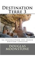 Destination Terre 3: La Dissolution Des Dieux - Édition Couleur