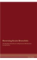 Reversing Acute Bronchitis The Raw Vegan Detoxification & Regeneration Workbook for Curing Patients