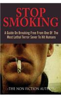 Stop Smoking: A Guide On Breaking Free From One Of The Most Lethal Terror Sever To Hit Humans