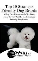 Top 10 Stranger Friendly Dog Breeds: A Dog Care Professionals Textbook Guide to the World's Most Stranger Friendly Dog Breeds: A Dog Care Professionals Textbook Guide to the World's Most Stranger Friendly Dog Breeds