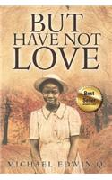 But Have Not Love