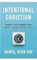 Intentional Christian: What to Do When You Don't Know What to Do