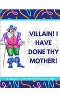 Villain! I Have Done Thy Mother! A Shakespearean Swear Words Coloring Book For Adults