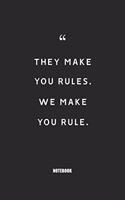 they make you rules we make you rule