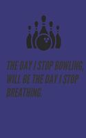 bowling journal - The day i stop bowling, will be the day i stop breathing