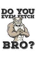 Do You Even Fetch Bro?: Funny Workout Notebook for any bodybuilding and fitness enthusiast. DIY Dog Lovers Gym Motivational Quotes Inspiration Planner Exercise Diary Note B