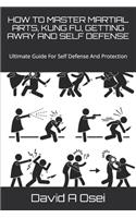 How to Master Martial Arts, Kung Fu, Getting Away and Self Defense