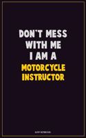 Don't Mess With Me, I Am A Motorcycle Instructor: Career Motivational Quotes 6x9 120 Pages Blank Lined Notebook Journal