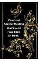 I Survived Another Meeting that Should Have Been an Email.: Funny Notebook, Sarcastic Humor Journal, Gag... (Notebook, Diary) 120 Lined Pages Inspirational Quote Notebook To Write In size 6x 9 inches