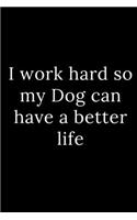 I work hard so my Dog can have a better life