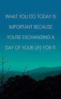 Inspirational Quote Notebook - 'What You Do Today Is Important Because You're Exchanging A Day Of Your Life For It.': Medium College-Ruled Journey Diary, 110 page, Lined, 6x9 (15.2 x 22.9 cm)