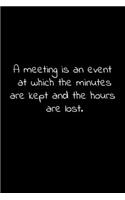 A meeting is an event at which the minutes are kept and the hours are lost.: Lined Notebook with funny sarcastic office quotes.