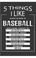 5 Things I Like Almost As Much As Baseball Watching Videos Of Baseball Dreaming About Baseball Websites About Baseball Talking About Baseball Drinking Beer