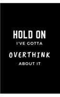 Hold On I've Gotta Overthink About It Journal